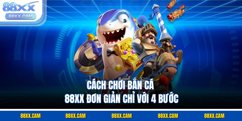 Cách chơi bắn cá 88xx đơn giản chỉ với 4 bước