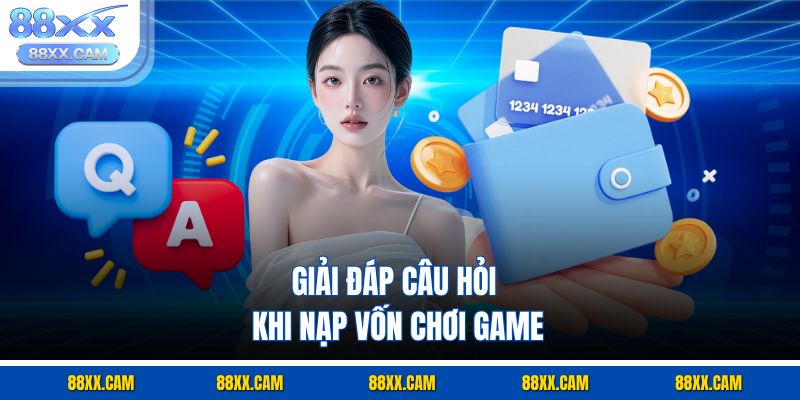 Giải đáp câu hỏi khi nạp vốn chơi game